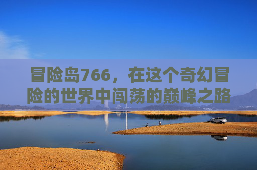 冒险岛766,在这个奇幻冒险的世界中闯荡的巅峰之路,冒险岛766图鉴大全-第1张图片-游戏守望资讯网 冒险岛766,在这个奇幻冒险的世界中闯荡的巅峰之路,冒险岛766图鉴大全-第1张图片-游戏守望资讯网