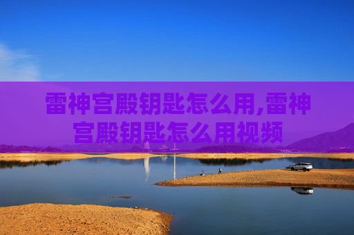 雷神宫殿钥匙怎么用,雷神宫殿钥匙怎么用视频