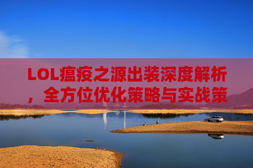 LOL瘟疫之源出装深度解析,全方位优化策略与实战策略探索,lol瘟疫之源皮肤-第1张图片-游戏守望资讯网 LOL瘟疫之源出装深度解析,全方位优化策略与实战策略探索,lol瘟疫之源皮肤-第1张图片-游戏守望资讯网