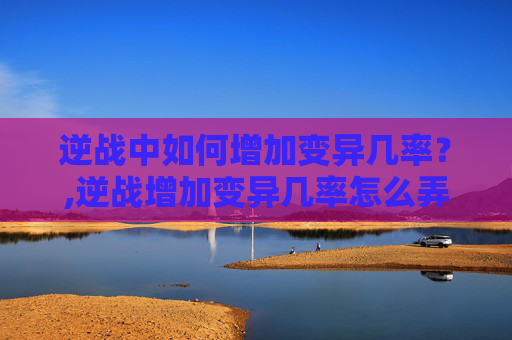 逆战中如何增加变异几率？,逆战增加变异几率怎么弄