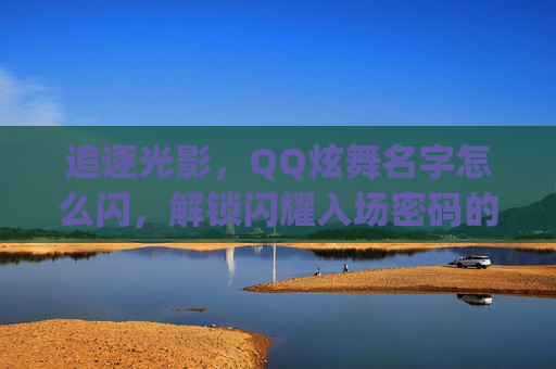 追逐光影，QQ炫舞名字怎么闪，解锁闪耀入场密码的实用指南,qq炫舞名字闪烁怎么弄