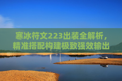 寒冰符文223出装全解析，精准搭配构建极致强效输出节奏,寒冰射手艾希出装符文