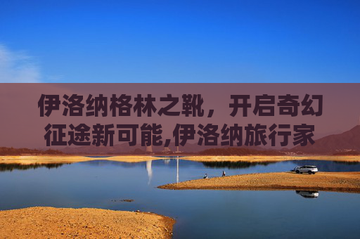 伊洛纳格林之靴，开启奇幻征途新可能,伊洛纳旅行家之靴