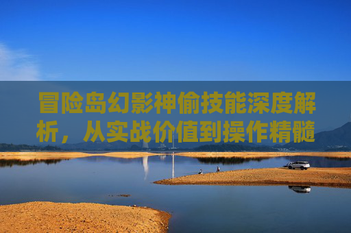 冒险岛幻影神偷技能深度解析，从实战价值到操作精髓全拆解,冒险岛幻影神偷技能怎么用