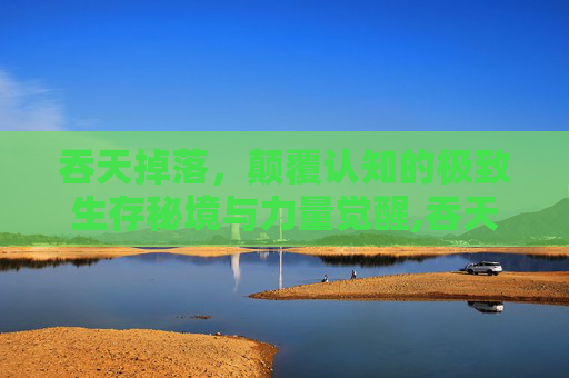 吞天掉落，颠覆认知的极致生存秘境与力量觉醒,吞天貂