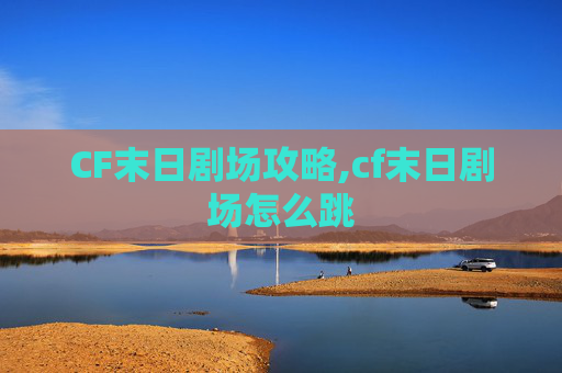 CF末日剧场攻略,cf末日剧场怎么跳