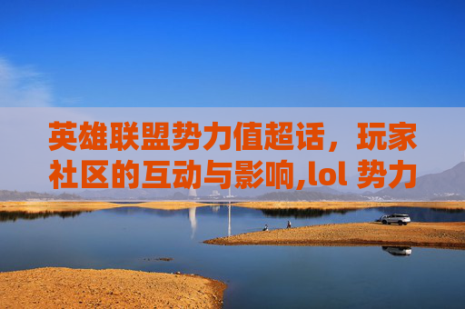 英雄联盟势力值超话，玩家社区的互动与影响,lol 势力