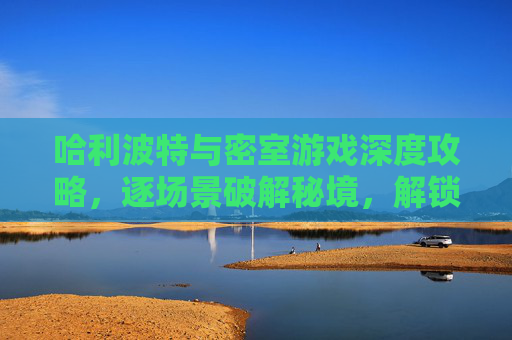 哈利波特与密室游戏深度攻略，逐场景破解秘境，解锁魔法奥秘与高性价比操作策略,哈利波特与密室PC游戏攻略