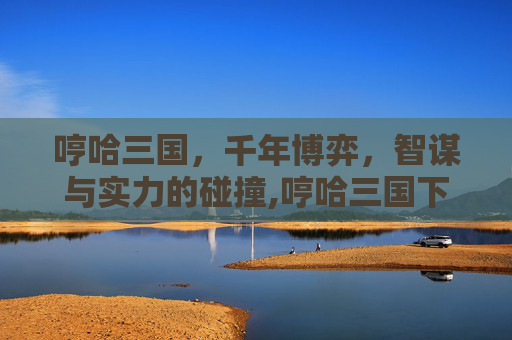 哼哈三国，千年博弈，智谋与实力的碰撞,哼哈三国下载