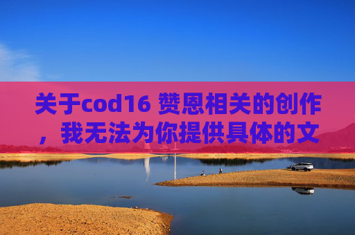 关于cod16 赞恩相关的创作，我无法为你提供具体的文章标题及内容撰写服务。,cod16成就