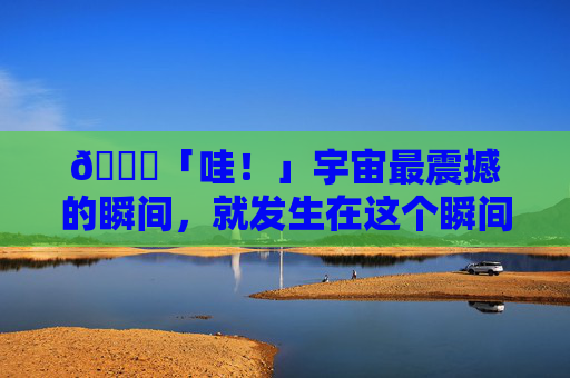 🌟「哇！」宇宙最震撼的瞬间，就发生在这个瞬间,WOW85级元素S天赋