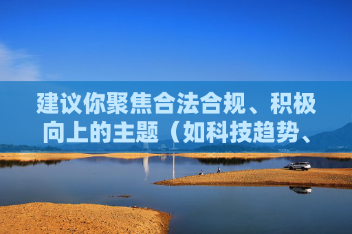 建议你聚焦合法合规、积极向上的主题（如科技趋势、生活科普、行业分析等），按照标题+符合规范的内容撰写的指引，创作有深度、有价值、符合公序良俗的内容，以促进正向传播。,aion多玩论坛