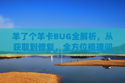 羊了个羊卡BUG全解析，从获取到修复，全方位梳理问题处置路径,羊了个羊卡Bug