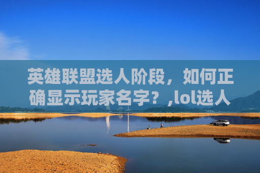 英雄联盟选人阶段,如何正确显示玩家名字?,lol选人显示名字怎么设置-第1张图片-游戏守望资讯网 英雄联盟选人阶段,如何正确显示玩家名字?,lol选人显示名字怎么设置-第1张图片-游戏守望资讯网