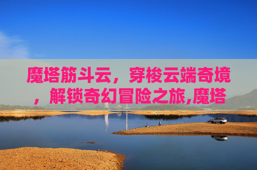 魔塔筋斗云，穿梭云端奇境，解锁奇幻冒险之旅,魔塔筋斗云怎么用