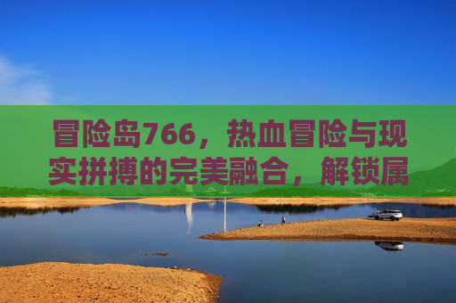 冒险岛766，热血冒险与现实拼搏的完美融合，解锁属于玩家的无限篇章,冒险岛766图鉴大全