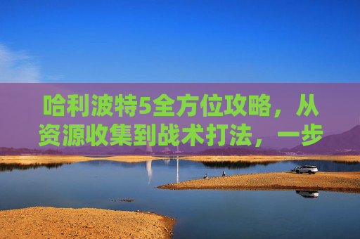 哈利波特5全方位攻略,从资源收集到战术打法,一步步打通全等级通关核心,哈利波特攻略模拟器-第1张图片-游戏守望资讯网 哈利波特5全方位攻略,从资源收集到战术打法,一步步打通全等级通关核心,哈利波特攻略模拟器-第1张图片-游戏守望资讯网