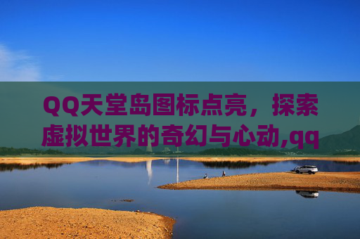 QQ天堂岛图标点亮，探索虚拟世界的奇幻与心动,qq点亮图标最厉害三个角色