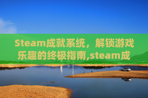 Steam成就系统，解锁游戏乐趣的终极指南,steam成就查看