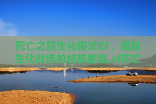 死亡之眼生化模式CF，揭秘生化战场的终极武器,cf死亡之眼生化模式多少发子弹