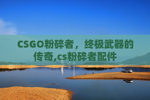 CSGO粉碎者，终极武器的传奇,cs粉碎者配件