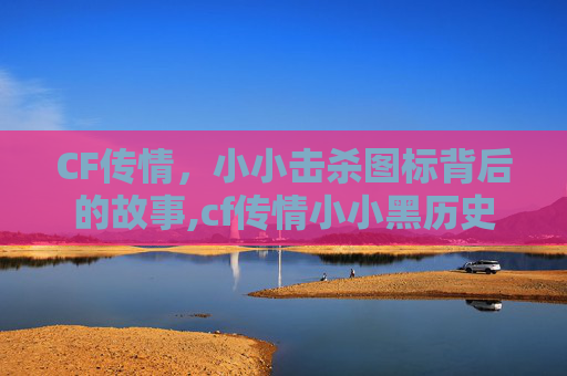 CF传情，小小击杀图标背后的故事,cf传情小小黑历史