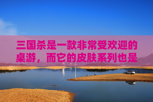三国杀是一款非常受欢迎的桌游，而它的皮肤系列也是玩家们非常喜欢的。在三国杀的皮肤系列中，有很多不同的主题和风格，其中三国杀皮肤尺度是其中一个非常热门的主题。,三国杀皮肤尺度图