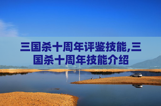 三国杀十周年评鉴技能,三国杀十周年技能介绍