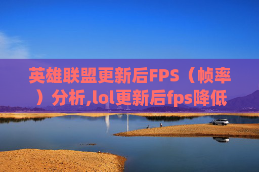 英雄联盟更新后FPS（帧率）分析,lol更新后fps降低