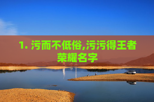 1. 污而不低俗,污污得王者荣耀名字