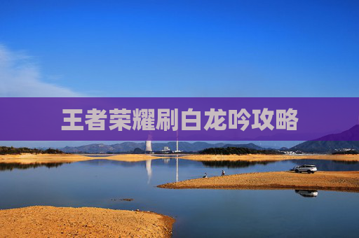王者荣耀刷白龙吟攻略