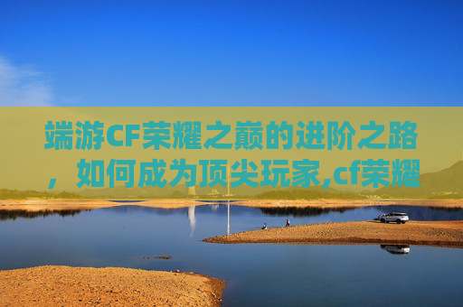 端游CF荣耀之巅的进阶之路,如何成为顶尖玩家,cf荣耀之锋皮肤怎么获得-第1张图片-游戏守望资讯网 端游CF荣耀之巅的进阶之路,如何成为顶尖玩家,cf荣耀之锋皮肤怎么获得-第1张图片-游戏守望资讯网