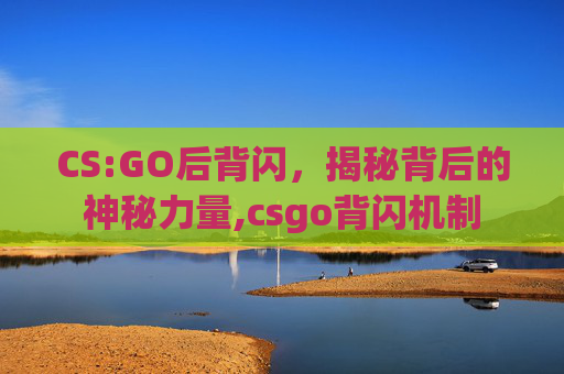CS:GO后背闪，揭秘背后的神秘力量,csgo背闪机制