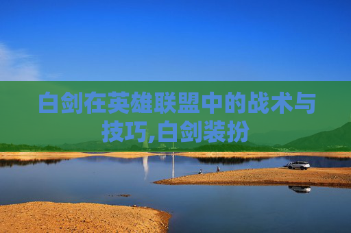 白剑在英雄联盟中的战术与技巧,白剑装扮