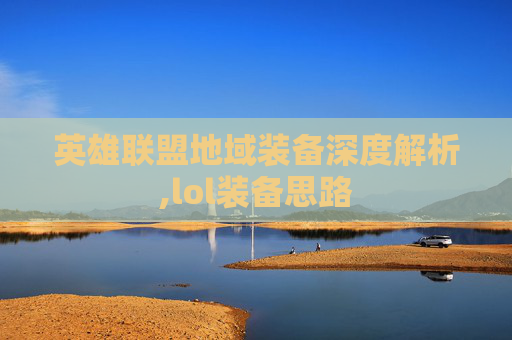 英雄联盟地域装备深度解析,lol装备思路