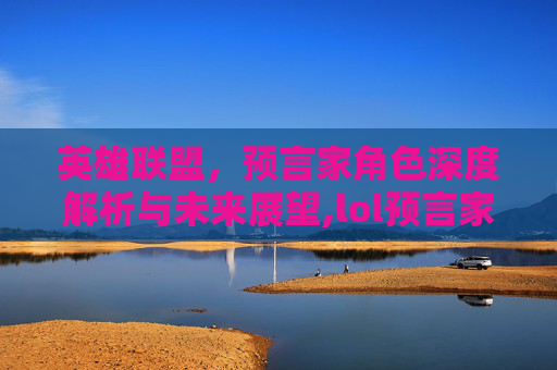 英雄联盟，预言家角色深度解析与未来展望,lol预言家是哪个英雄