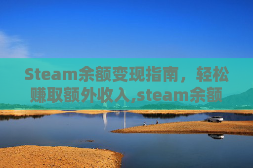Steam余额变现指南，轻松赚取额外收入,steam余额转出