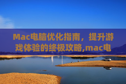 Mac电脑优化指南，提升游戏体验的终极攻略,mac电脑lol提高fps