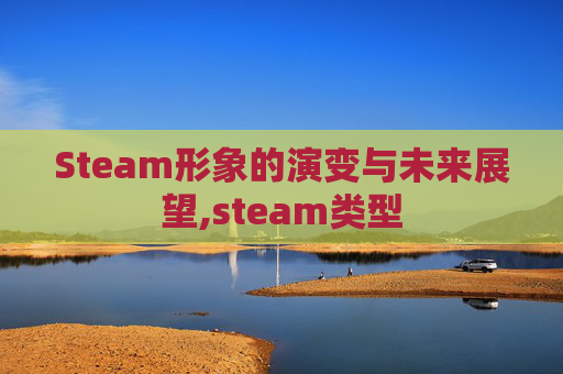 Steam形象的演变与未来展望,steam类型