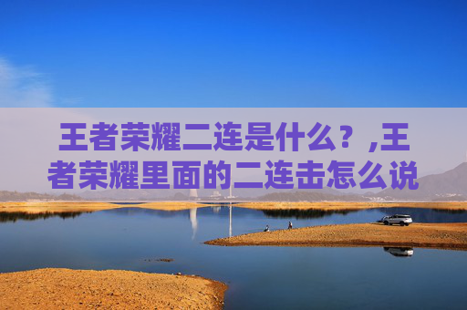 王者荣耀二连是什么？,王者荣耀里面的二连击怎么说