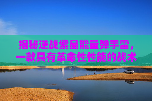 揭秘逆战紫晶能量弹手雷，一款具有革命性性能的战术武器,逆战紫晶有什么用