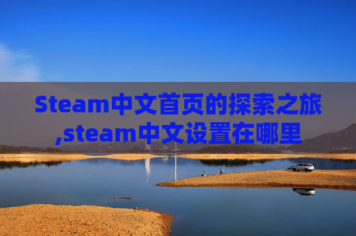 Steam中文首页的探索之旅,steam中文设置在哪里