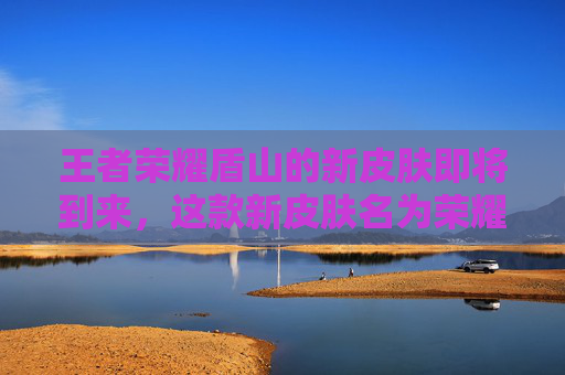 王者荣耀盾山的新皮肤即将到来，这款新皮肤名为荣耀守护者，是专为盾山英雄设计的。以下是我根据这个主题写的一篇文章，,王者荣耀盾山的皮肤新皮肤叫什么