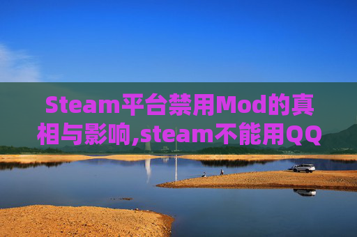 Steam平台禁用Mod的真相与影响,steam不能用QQ邮箱注册吗