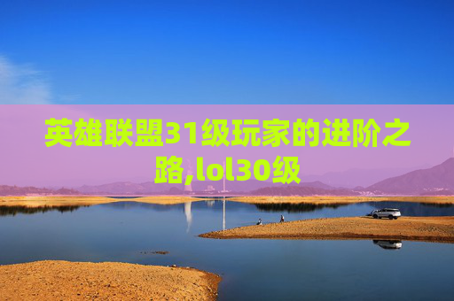 英雄联盟31级玩家的进阶之路,lol30级
