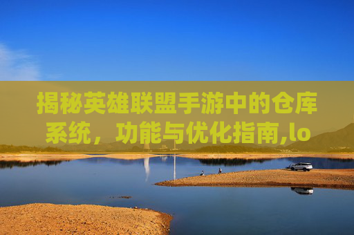 揭秘英雄联盟手游中的仓库系统，功能与优化指南,lol手游仓库图片大全