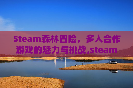Steam森林冒险，多人合作游戏的魅力与挑战,steam森林几个人玩