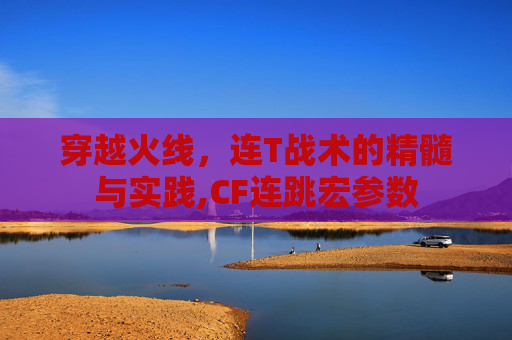 穿越火线，连T战术的精髓与实践,CF连跳宏参数