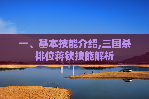 一、基本技能介绍,三国杀排位蒋钦技能解析