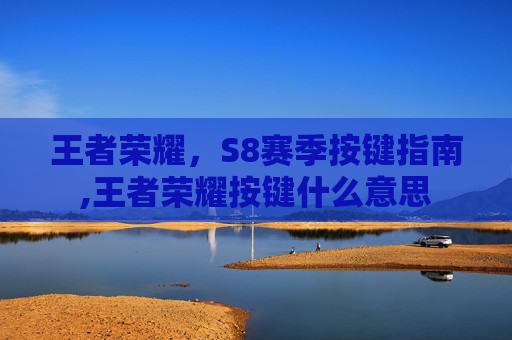 王者荣耀，S8赛季按键指南,王者荣耀按键什么意思